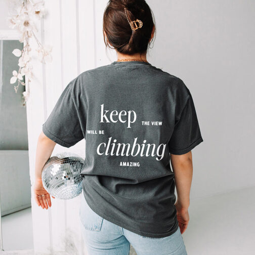 Keep Climbing The View Will Be Amazing Graphic Tee Shirt